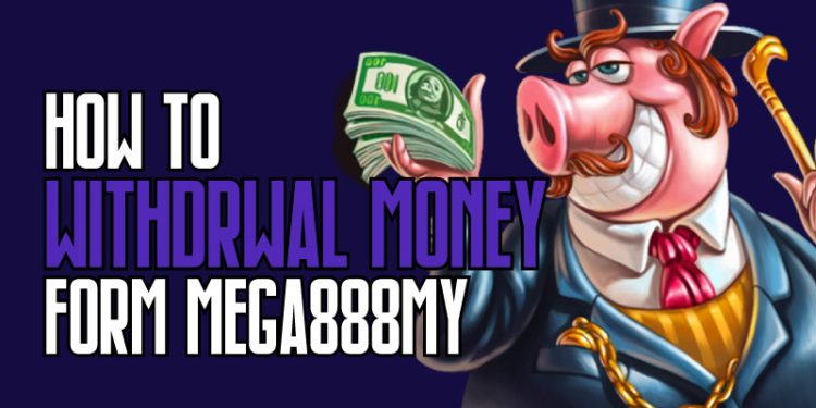 How To Withdraw Money From MEGA888MY